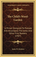 The Child's Word-Garden: A Primer Designed To Precede And Accompany The Jones And Other First Readers 1179235649 Book Cover