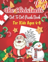 The Christmas Dot To Dot Puzzle Book For Kids Ages 4-8: An educational challenging and fun holiday connect the dots book for puzzle lover! B08QDZQJCF Book Cover