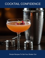 Cocktail Confidence: Simple Recipes To Get Your Shaker Out B0FHDL9L18 Book Cover