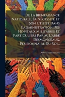 De La Bienfaisance Nationale, Sa Nécessité Et Son Utilité Dans L'administration Des Hopitaux Militaires Et Particuliers Par M. L'abbé Desmonceaux, Pensionnaire Du Roi... 1247753085 Book Cover