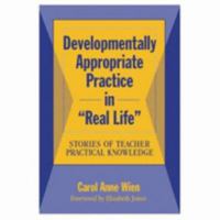 Developmentally Appropriate Practice in "Real Life": Stories of Teacher Practical Knowledge (Early Childhood Education Series (Teachers College Pr)) 080773442X Book Cover