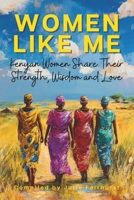 WOMEN LIKE ME: KENYAN WOMEN SHARE THEIR STRENGTH, WISDOM & LOVE (Women Like Me Strong Women in Kenya) 1990639321 Book Cover