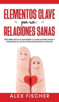 Elementos Clave para Relaciones Sanas: Descubre que es lo que Separa a las Relaciones Sanas y Duraderas de las que están Destinadas al Fracaso 1646943422 Book Cover