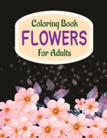 Coloring Book Flowers For Adults: A Flower Adult Coloring Book, Beautiful and Awesome Floral Coloring Pages for Adult to Get Stress Relieving and Relaxation B08JB1MW1J Book Cover