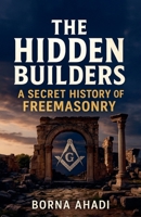 The Hidden Builders: The Secret History of Freemasonry B0FH5SRKM9 Book Cover