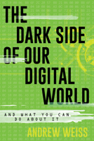 The Dark Side of Our Digital World: And What You Can Do about It 1538192187 Book Cover