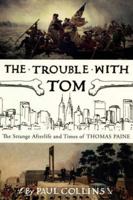 The Trouble with Tom: The Strange Afterlife and Times of Thomas Paine 1582345023 Book Cover