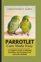 PARROTLET CARE MADE EASY: A Complete Guide to Raising, Breeding, and Keeping Your Parrotlet Healthy B0DR6TQD4H Book Cover