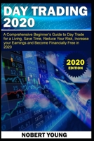 Day Trading 2020: A Comprehensive Beginner's Guide to Day Trade for a Living, Save Time, Reduce Your Risk, Increase Your Earnings and Become Financially Free in 2020 B084G1Y5FZ Book Cover