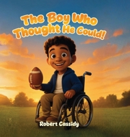 The Boy Who Thought He Could: Dream it. Believe it. Achieve it. B0G76YBNG2 Book Cover