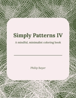 Simply Patterns IV: A mindful, minimalist coloring book B08Y49S2FG Book Cover