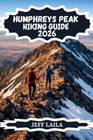 HUMPHREYS PEAK HIKING GUIDE 2026: Summit Routes, Altitude Safety, Kachina Peaks Wilderness Exploration & things You Need to Conquer Flagstaff's Famous ... Edition – Adventure Line Hiking Series) B0GWVBYQ3R Book Cover