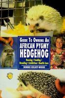 Guide to Owning an African Pygmy Hedgehog: Housing, Feeding, Breeding, Exhibition, Health Care (Re Series) 0793821509 Book Cover