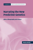Narrating the New Predictive Genetics: Ethics, Ethnography and Science (Cambridge Studies in Society and the Life Sciences) 0521540666 Book Cover
