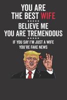 You Are The Best Wife ☆☆☆☆☆ Believe Me You Are Tremendous ☆☆☆☆☆ If You Say I'm Just A Wife You're Fake News 179343994X Book Cover