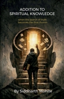 Addition To Spiritual Knowledge: when the search of truth becomes the final illusion B0GTPS5CXB Book Cover