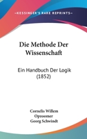 Die Methode Der Wissenschaft: Ein Handbuch Der Logik (1852) 1161112901 Book Cover