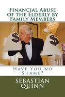 Financial Abuse of an Elderly Family Member: Have You No Shame? 1500128570 Book Cover