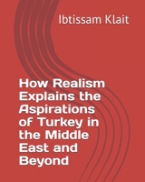 How Realism Explains the Aspirations of Turkey in the Middle East and Beyond B095TCT12F Book Cover