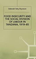 Food Insecurity and the Social Division of Labour in Tanzania,1919-85 0333519388 Book Cover