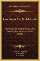 Love-Knots and Bridal-Bands 1166593894 Book Cover