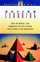 Action Learning: How the World's Top Companies are Re-Creating Their Leaders and Themselves 0787903493 Book Cover