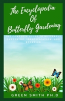 THE ENCYCLOPEDIA OF BUTTERFLY GARDENING: THE COMPLETE GUIDE TO BUTTERFLY GARDENING, IDENTIFICATION AND BEHAVIOR B08JDTNDL4 Book Cover