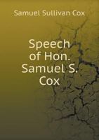 Speech of Hon. Samuel S. Cox 5518598149 Book Cover
