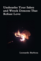 Unsheathe Your Sabre and Wreck Demons That Refuse Love 1105305988 Book Cover