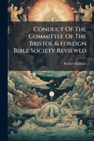Conduct Of The Committee Of The Bristol & Foreign Bible Society Reviewed... 1247035077 Book Cover