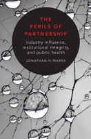 The Perils of Partnership: Industry Influence, Institutional Integrity, and Public Health 0190907088 Book Cover
