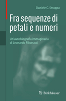 Fra Sequenze Di Petali E Numeri: Un'autobiografia Immaginaria Di Leonardo Fibonacci 3031941810 Book Cover