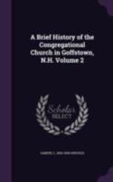 A Brief History of the Congregational Church in Goffstown, N.H. Volume 2 1341493660 Book Cover