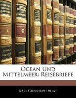 Ocean und Mittelmeer: Reisebriefe von Carl Vogt, Erster Band 1277219753 Book Cover