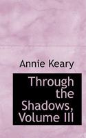 Through the Shadows; Volume III 0469672935 Book Cover
