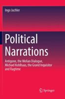Political Narrations: Antigone, the Melian Dialogue, Michael Kohlhaas, the Grand Inquisitor and Ragtime 3319707531 Book Cover