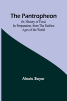The Pantropheon; Or, History of Food, Its Preparation, from the Earliest Ages of the World 9357381643 Book Cover