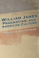 William James, Pragmatism, and American Culture 0253018226 Book Cover
