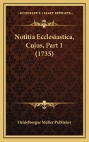 Notitia Ecclesiastica, Cujus, Part 1 (1735) 1166322610 Book Cover