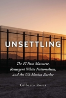 Unsettling: The El Paso Massacre, Resurgent White Nationalism, and the US-Mexico Border 1421446162 Book Cover