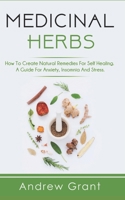 Medicinal herbs: How To Create Natural Remedies For Self Healing. A Guide For Anxiety, Insomnia And Stress. 167487913X Book Cover