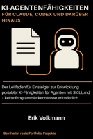 KI-AGENTENFÄHIGKEITEN FÜR CLAUDE, CODEX UND DARÜBER HINAUS: Der Leitfaden für Anfänger zum Erstellen portabler KI-Fähigkeiten für Agenten mit SKILL.md ... erforderlich (German Edition) B0HD9QWWR2 Book Cover