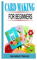 Card Making for Beginners: The complete guides on everything you need to know about card making from the scratch B08ZFH14N4 Book Cover