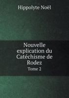 Nouvelle Explication Du Catechisme de Rodez Tome 2 5518992408 Book Cover