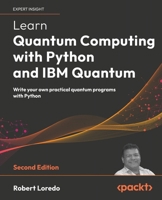 Learn Quantum Computing with Python and IBM Quantum: Write your own practical quantum programs with Python 1803244801 Book Cover