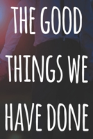 The Good Things We Have Done: The perfect way to record your relationship memories - 119 page journal! 1658195884 Book Cover