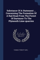 Substance Of A Statement ... Concerning The Formation Of A Rail Road From The Forest Of Dartmoor To The Plymouth Lime-quarries 1377242366 Book Cover