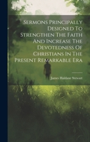 Sermons Principally Designed To Strengthen The Faith And Increase The Devotedness Of Christians In The Present Remarkable Era 1020189886 Book Cover