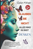 Glauben Sie Nicht Alles, Was Du Bist Denken: Ein praktischer Leitfaden, um das Überdenken zu stoppen, Ängste zu besänftigen und Ihren inneren Frieden wiederzufinden (German Edition) B0FCFL55D8 Book Cover