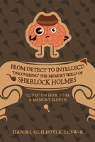 From Detect to Intellect: Uncovering the Memory Skills of Sherlock Holmes: Clues on How to Be a Memory Sleuth B0BSGH25D5 Book Cover